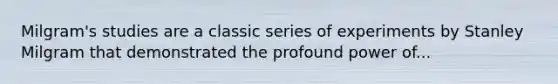 Milgram's studies are a classic series of experiments by Stanley Milgram that demonstrated the profound power of...