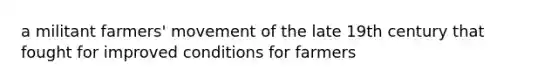 a militant farmers' movement of the late 19th century that fought for improved conditions for farmers