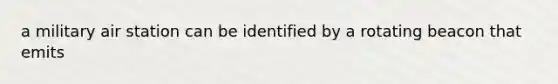 a military air station can be identified by a rotating beacon that emits