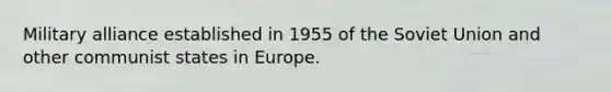 Military alliance established in 1955 of the Soviet Union and other communist states in Europe.