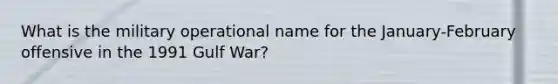 What is the military operational name for the January-February offensive in the 1991 Gulf War?