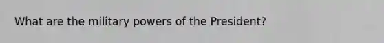 What are the military powers of the President?