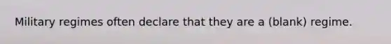 Military regimes often declare that they are a (blank) regime.