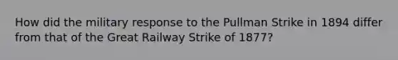 How did the military response to the Pullman Strike in 1894 differ from that of the Great Railway Strike of 1877?