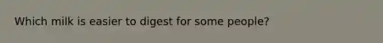 Which milk is easier to digest for some people?
