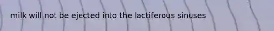 milk will not be ejected into the lactiferous sinuses