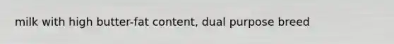 milk with high butter-fat content, dual purpose breed