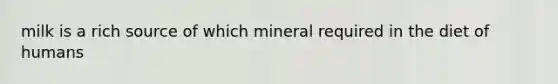 milk is a rich source of which mineral required in the diet of humans