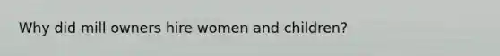 Why did mill owners hire women and children?