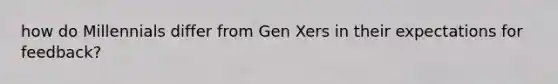 how do Millennials differ from Gen Xers in their expectations for feedback?