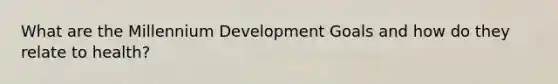 What are the Millennium Development Goals and how do they relate to health?