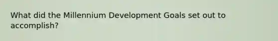 What did the Millennium Development Goals set out to accomplish?