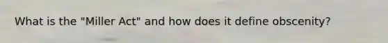 What is the "Miller Act" and how does it define obscenity?