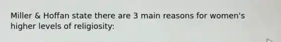 Miller & Hoffan state there are 3 main reasons for women's higher levels of religiosity: