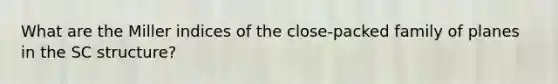 What are the Miller indices of the close-packed family of planes in the SC structure?