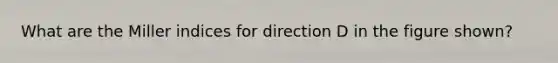 What are the Miller indices for direction D in the figure shown?