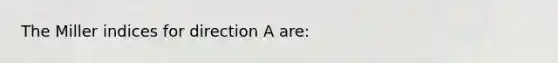 The Miller indices for direction A are: