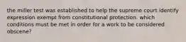 the miller test was established to help the supreme court identify expression exempt from constitutional protection. which conditions must be met in order for a work to be considered obscene?