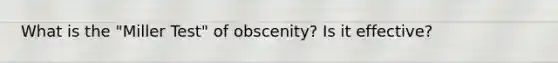 What is the "Miller Test" of obscenity? Is it effective?