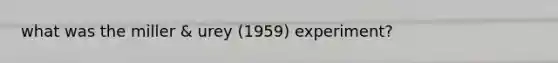 what was the miller & urey (1959) experiment?