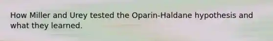 How Miller and Urey tested the Oparin-Haldane hypothesis and what they learned.