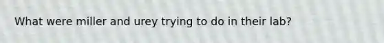 What were miller and urey trying to do in their lab?