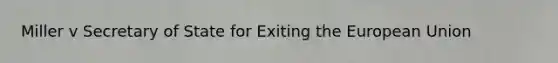 Miller v Secretary of State for Exiting the European Union