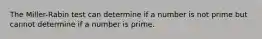 The Miller-Rabin test can determine if a number is not prime but cannot determine if a number is prime.