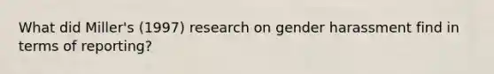 What did Miller's (1997) research on gender harassment find in terms of reporting?