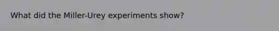 What did the Miller-Urey experiments show?