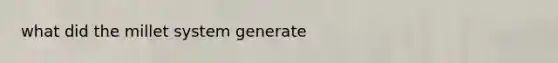 what did the millet system generate