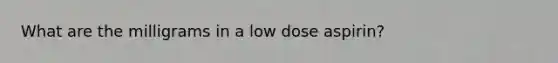 What are the milligrams in a low dose aspirin?