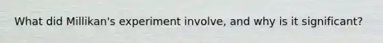 What did Millikan's experiment involve, and why is it significant?