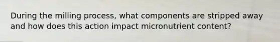 During the milling process, what components are stripped away and how does this action impact micronutrient content?