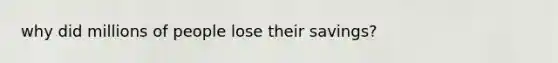 why did millions of people lose their savings?