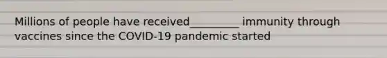 Millions of people have received_________ immunity through vaccines since the COVID-19 pandemic started