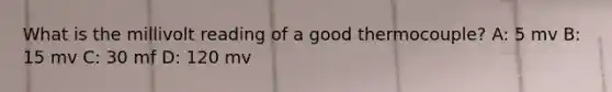 What is the millivolt reading of a good thermocouple? A: 5 mv B: 15 mv C: 30 mf D: 120 mv