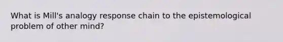 What is Mill's analogy response chain to the epistemological problem of other mind?