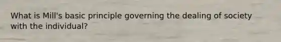 What is Mill's basic principle governing the dealing of society with the individual?