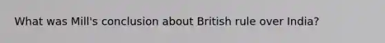 What was Mill's conclusion about British rule over India?