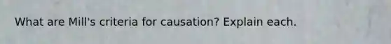 What are Mill's criteria for causation? Explain each.