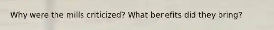 Why were the mills criticized? What benefits did they bring?