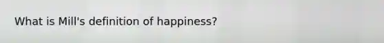 What is Mill's definition of happiness?