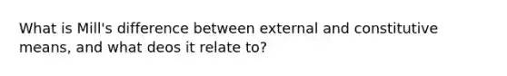 What is Mill's difference between external and constitutive means, and what deos it relate to?