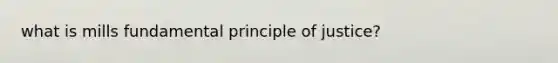 what is mills fundamental principle of justice?