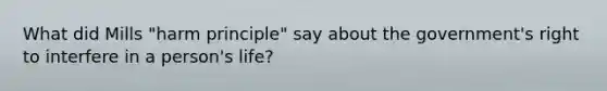 What did Mills "harm principle" say about the government's right to interfere in a person's life?