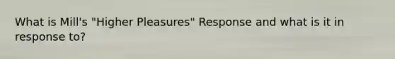 What is Mill's "Higher Pleasures" Response and what is it in response to?