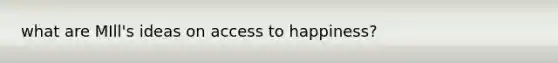 what are MIll's ideas on access to happiness?