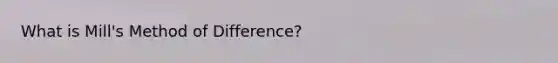 What is Mill's Method of Difference?