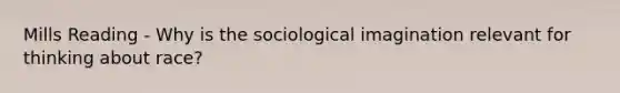 Mills Reading - Why is the sociological imagination relevant for thinking about race?